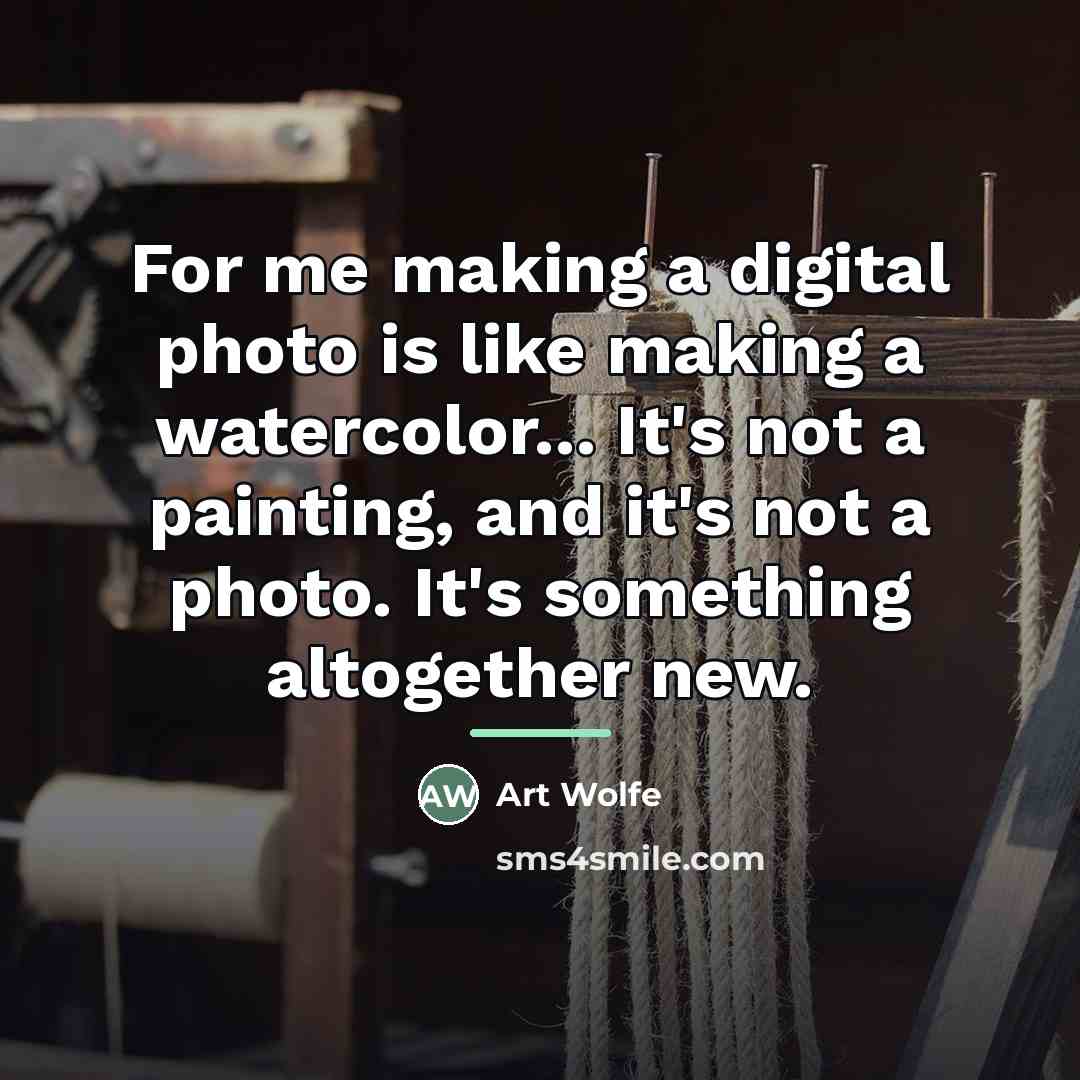 “For me making a digital photo is like making a…” quote by Art Wolfe