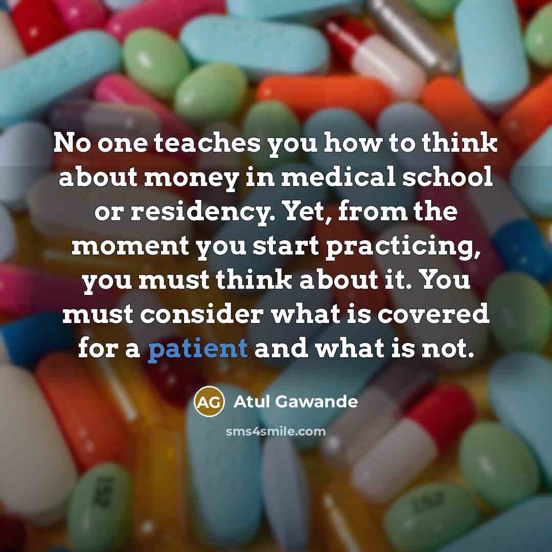 “No one teaches you how to think about money in…” quote by Atul Gawande