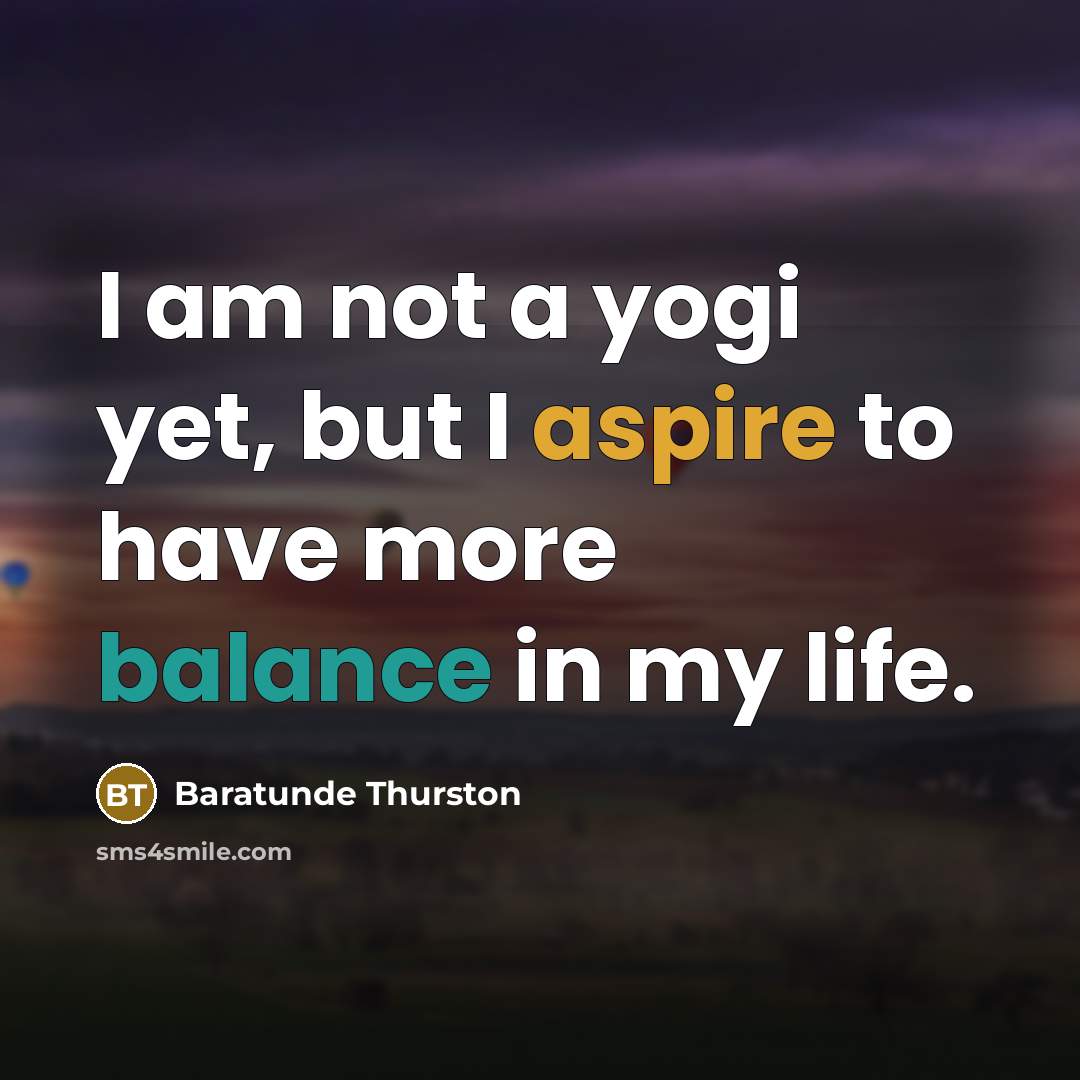 “I am not a yogi yet, but I aspire to…” quote by Baratunde Thurston