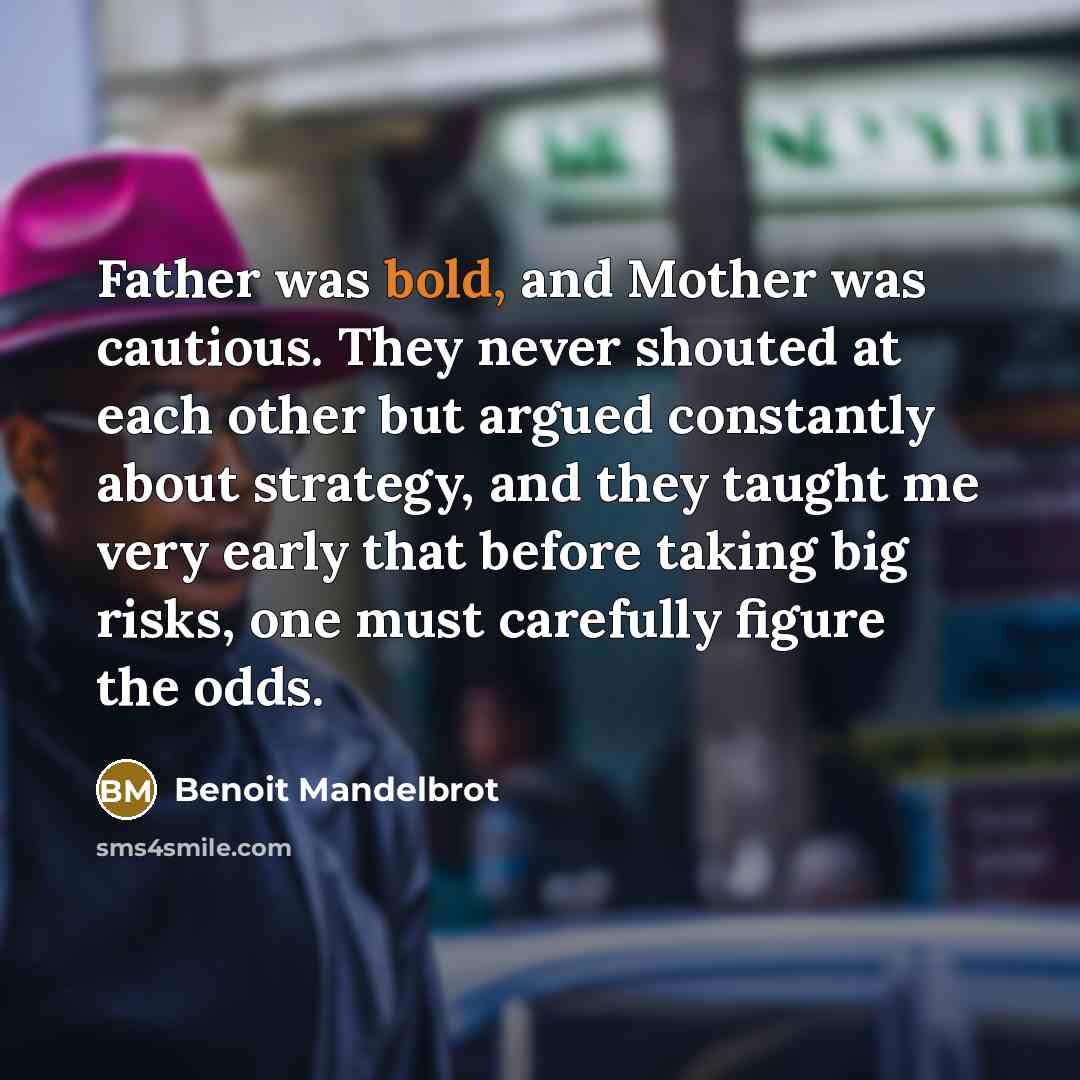 “Father was bold, and Mother was cautious. They never shouted…” quote by Benoit Mandelbrot