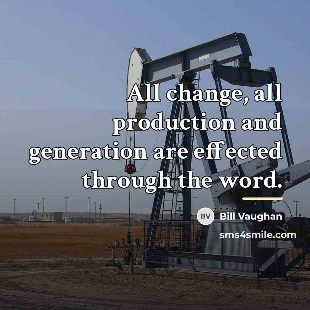 “All change, all production and generation are effected through the…” quote by Bill Vaughan