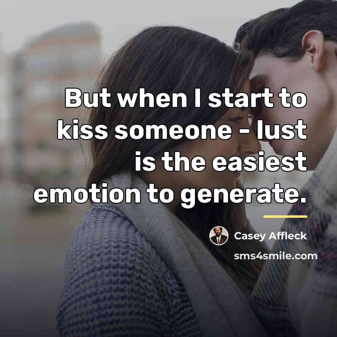 “But when I start to kiss someone - lust is…” quote by Casey Affleck