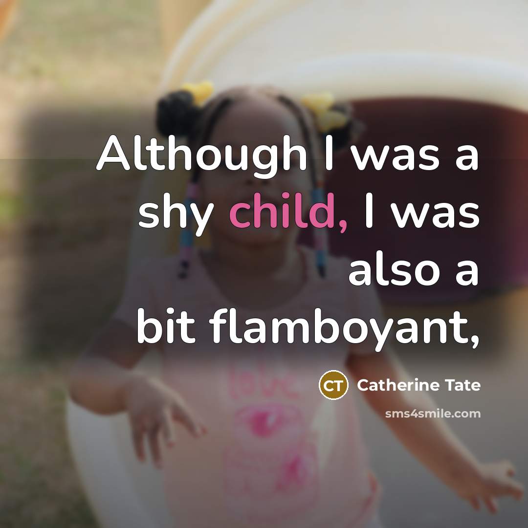 “Although I was a shy child, I was also a bit flamboyant,” quote by Catherine Tate