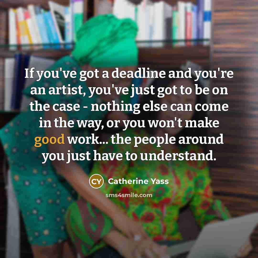 “If you've got a deadline and you're an artist, you've…” quote by Catherine Yass