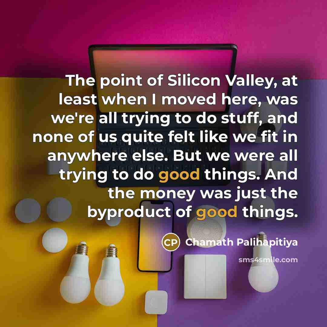 “The point of Silicon Valley, at least when I moved…” quote by Chamath Palihapitiya
