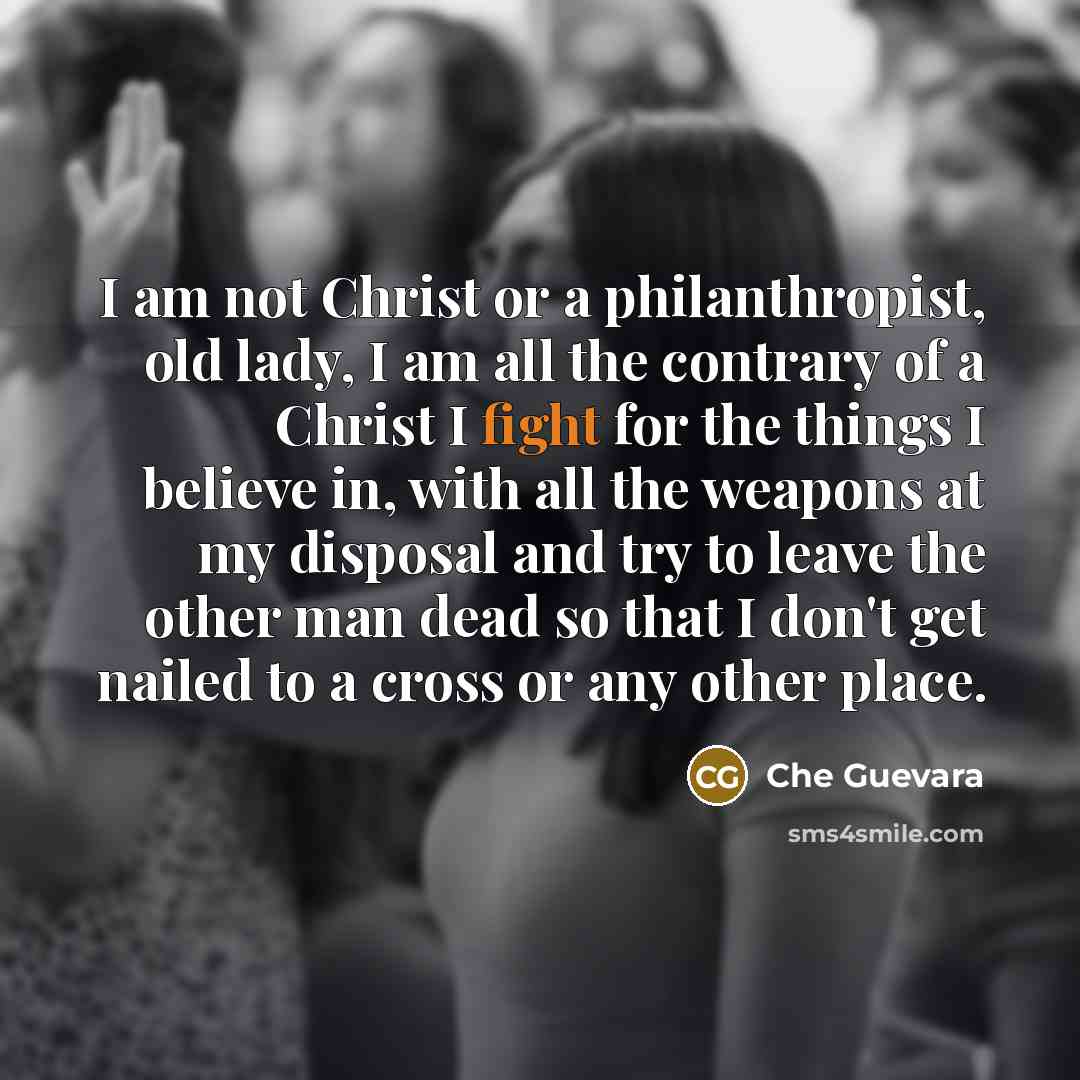 “I am not Christ or a philanthropist, old lady, I…” quote by Che Guevara