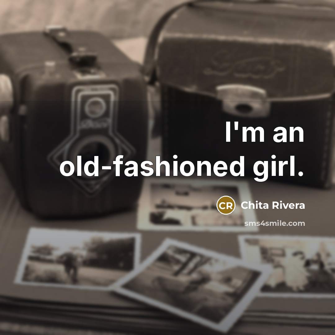 “I'm an old-fashioned girl.” quote by Chita Rivera