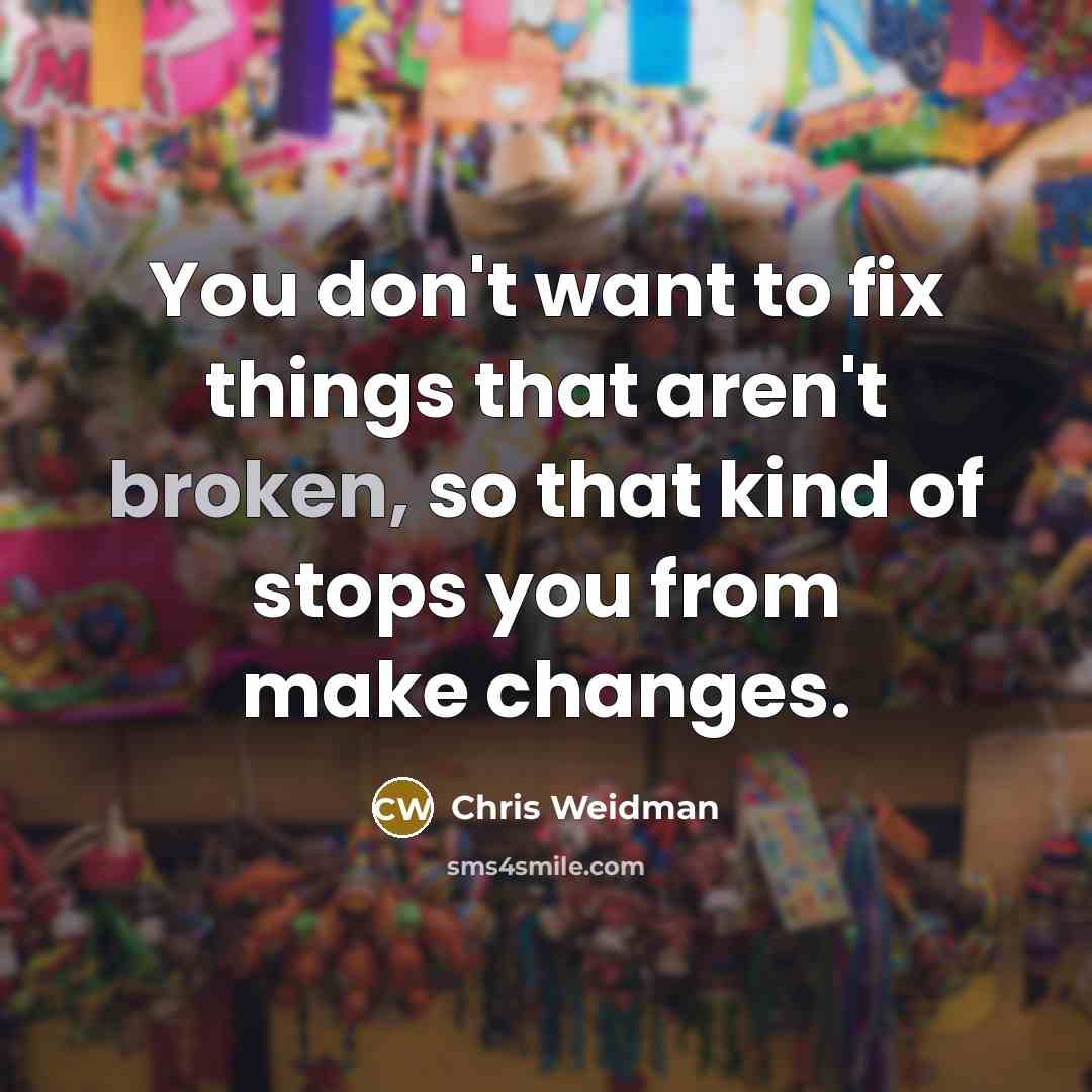 “You don't want to fix things that aren't broken, so…” quote by Chris Weidman