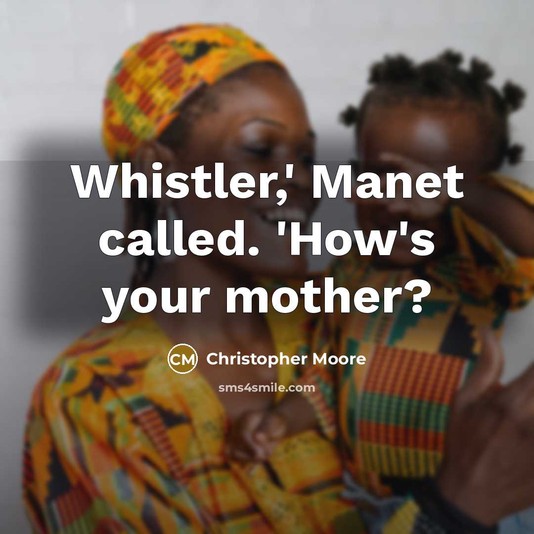 “Whistler,' Manet called. 'How's your mother?…” quote by Christopher Moore