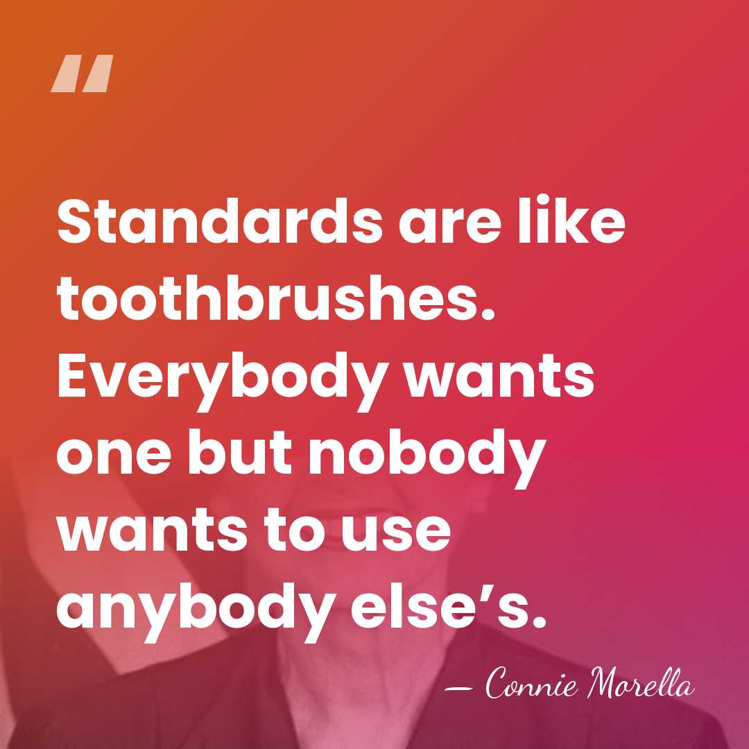 Standards are like toothbrushes. Everybody wants one but nobody wants to use&hellip; - Connie Morella