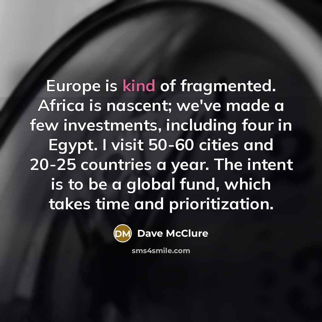 “Europe is kind of fragmented. Africa is nascent; we've made…” quote by Dave McClure