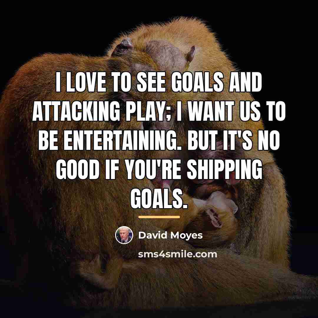 “I love to see goals and attacking play; I want…” quote by David Moyes