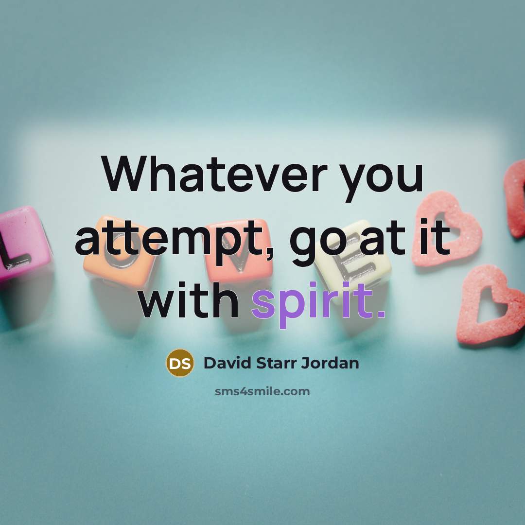 “Whatever you attempt, go at it with spirit.…” quote by David Starr Jordan