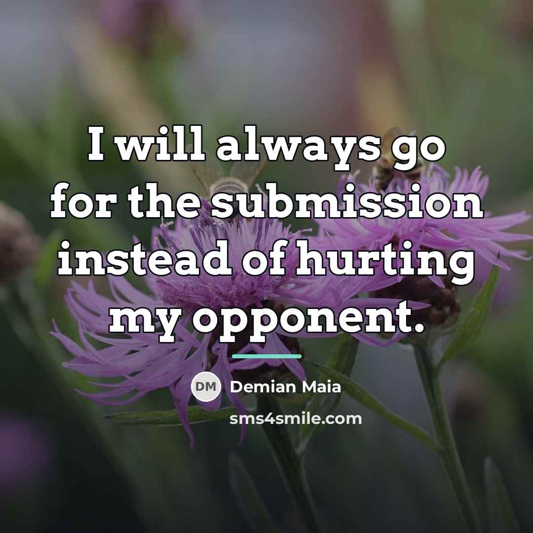 “I will always go for the submission instead of hurting…” quote by Demian Maia