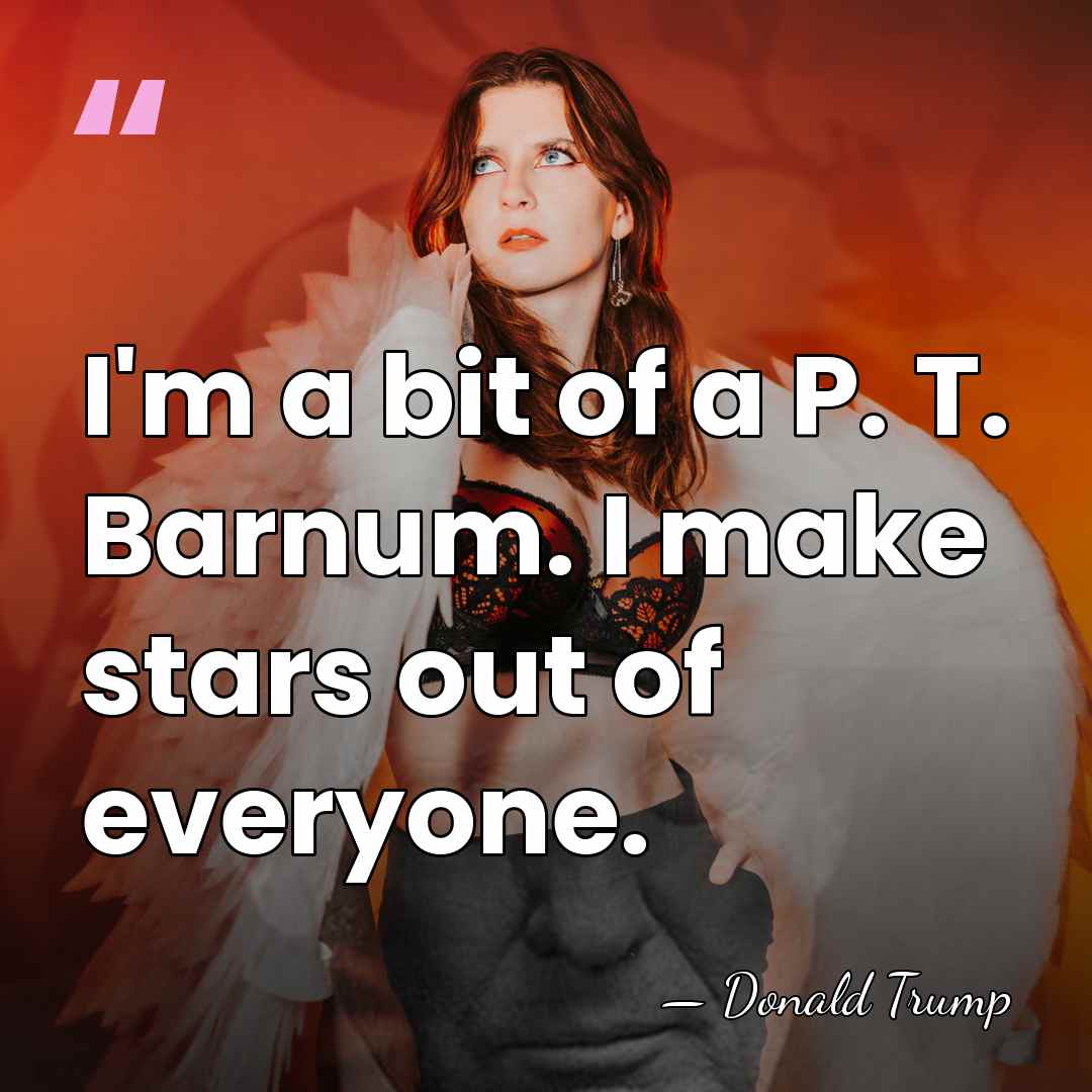 I'm a bit of a P. T. Barnum. I make stars out&hellip; - Donald Trump