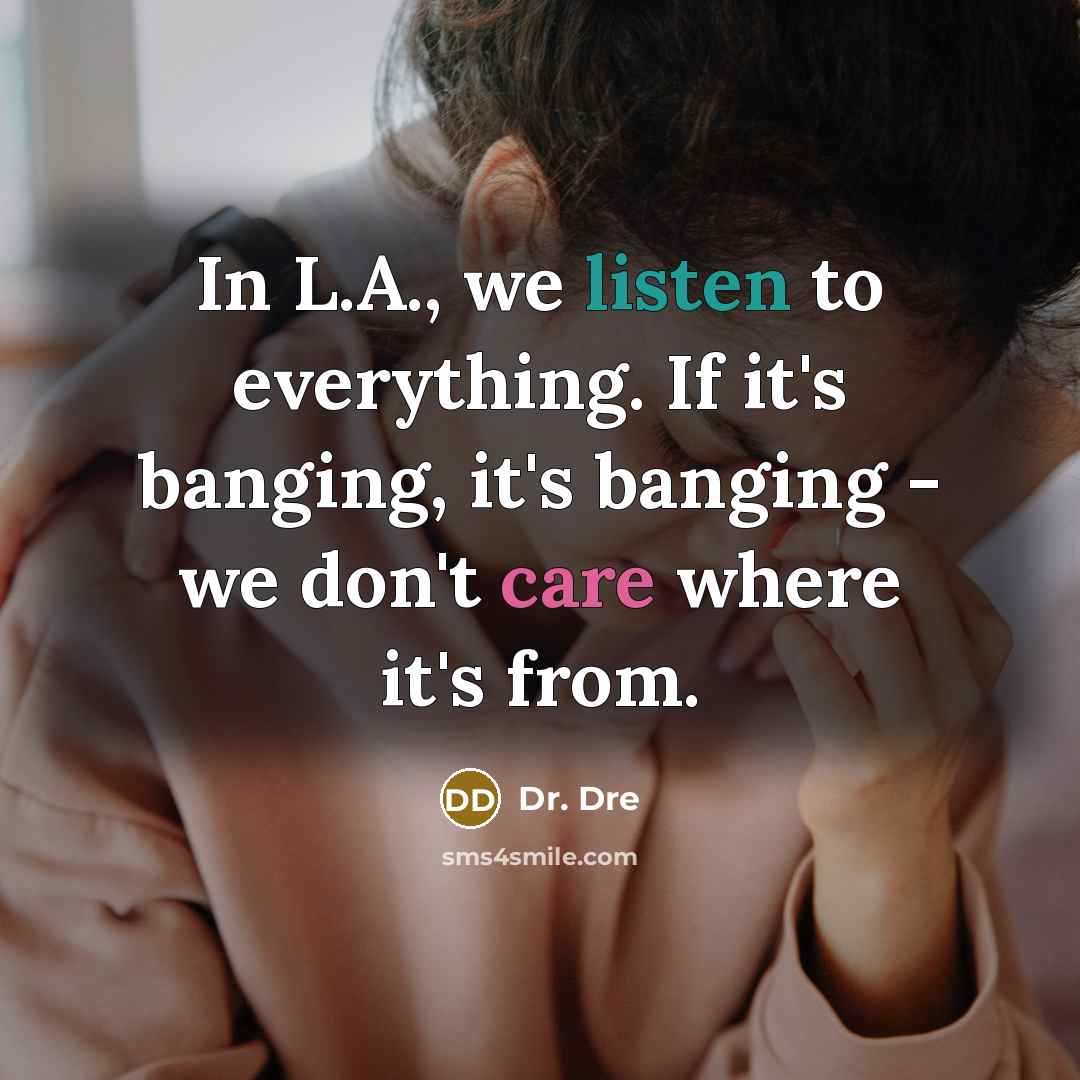 “In L.A., we listen to everything. If it's banging, it's…” quote by Dr. Dre