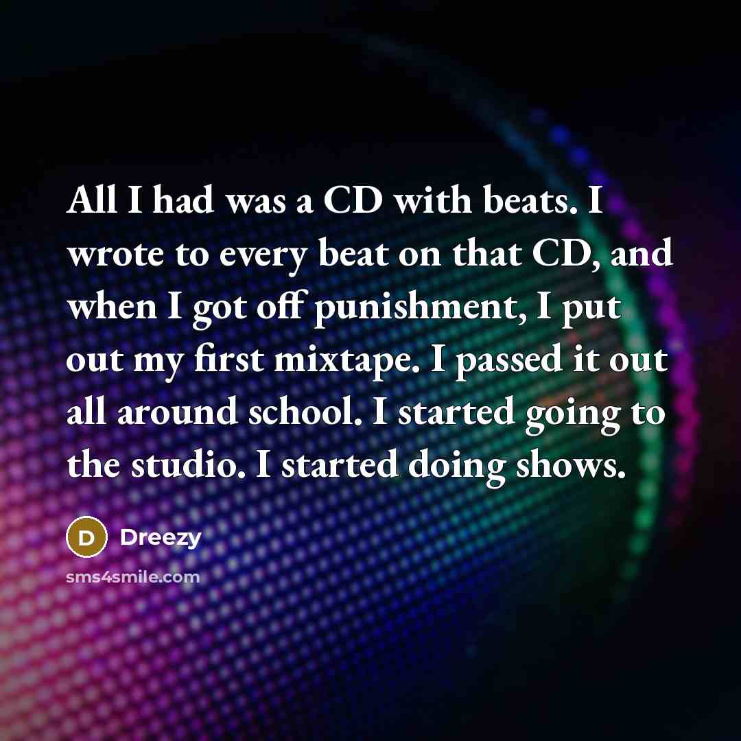 “All I had was a CD with beats. I wrote…” quote by Dreezy