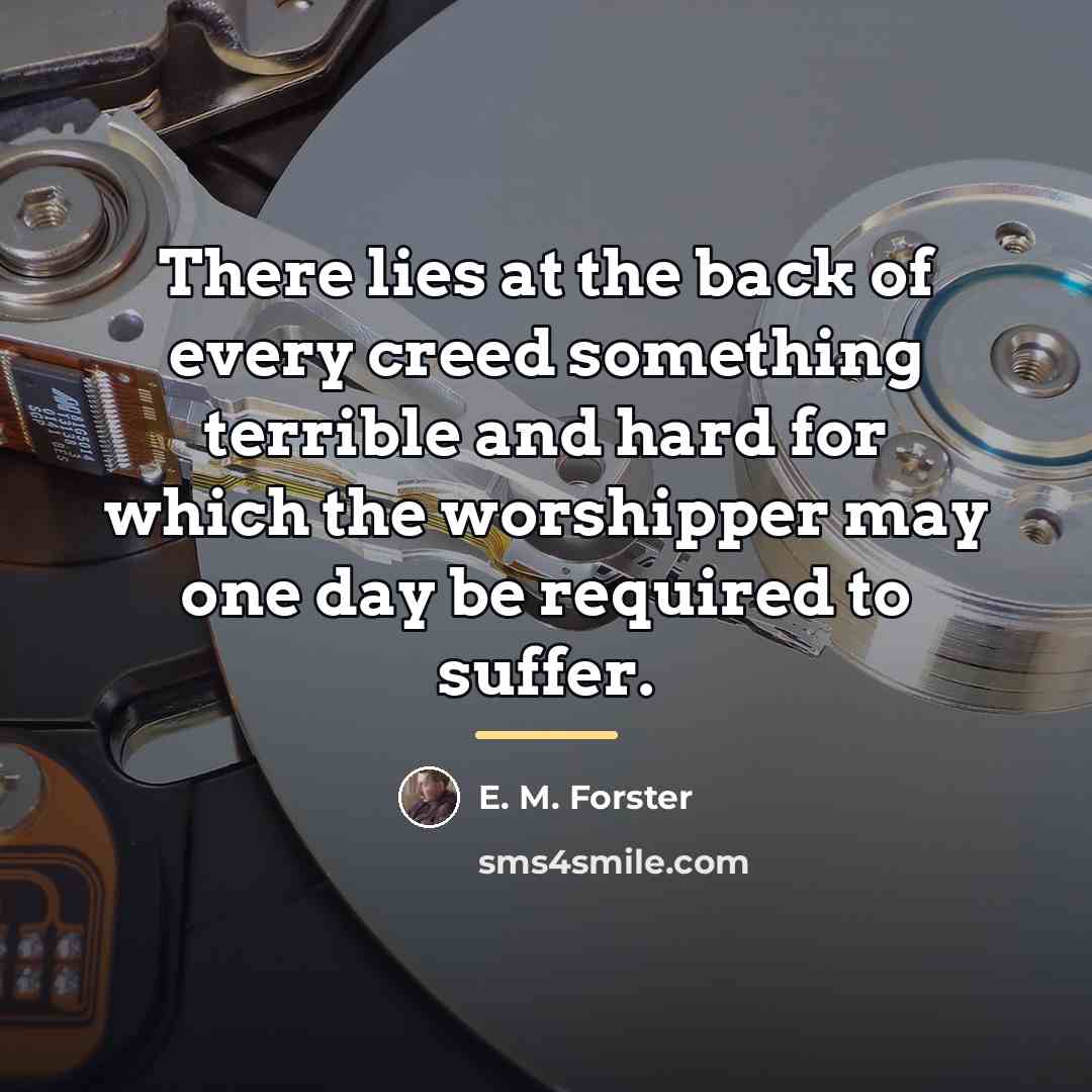 “There lies at the back of every creed something terrible…” quote by E. M. Forster