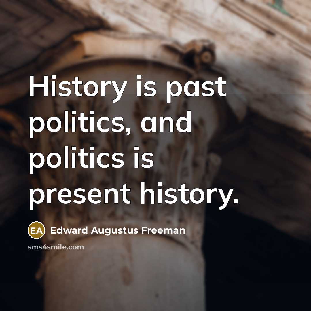 “History is past politics, and politics is present history.…” quote by Edward Augustus Freeman