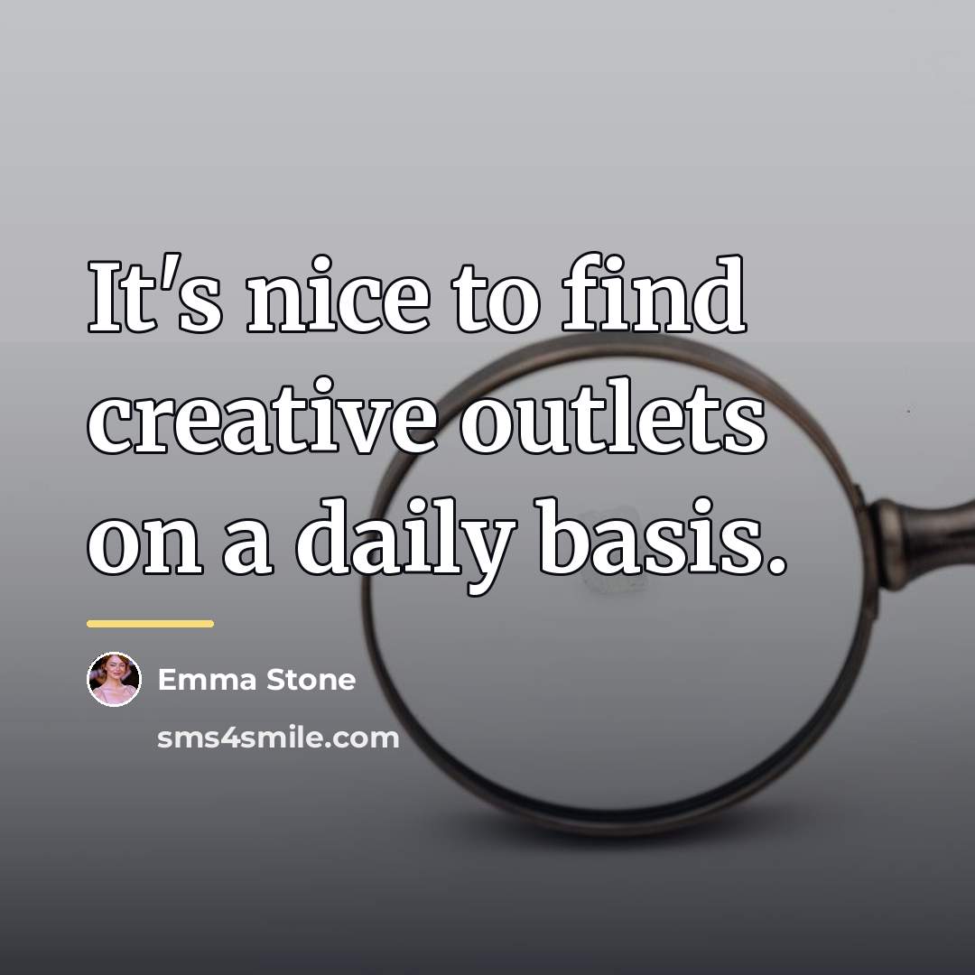“It's nice to find creative outlets on a daily basis.…” quote by Emma Stone