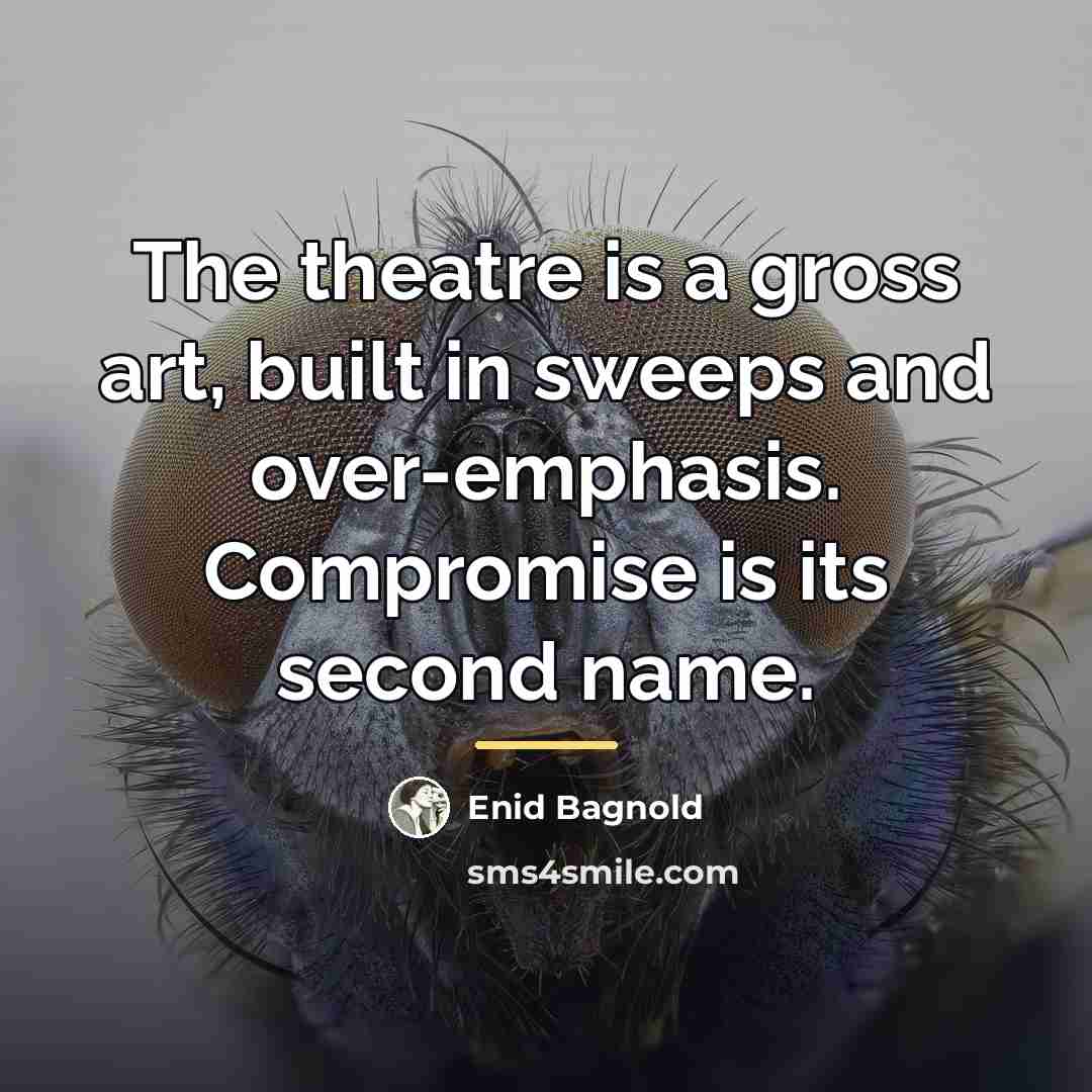 “The theatre is a gross art, built in sweeps and…” quote by Enid Bagnold
