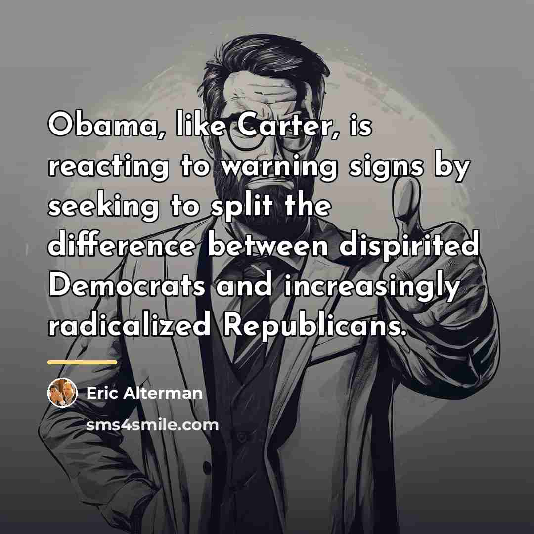 “Obama, like Carter, is reacting to warning signs by seeking…” quote by Eric Alterman