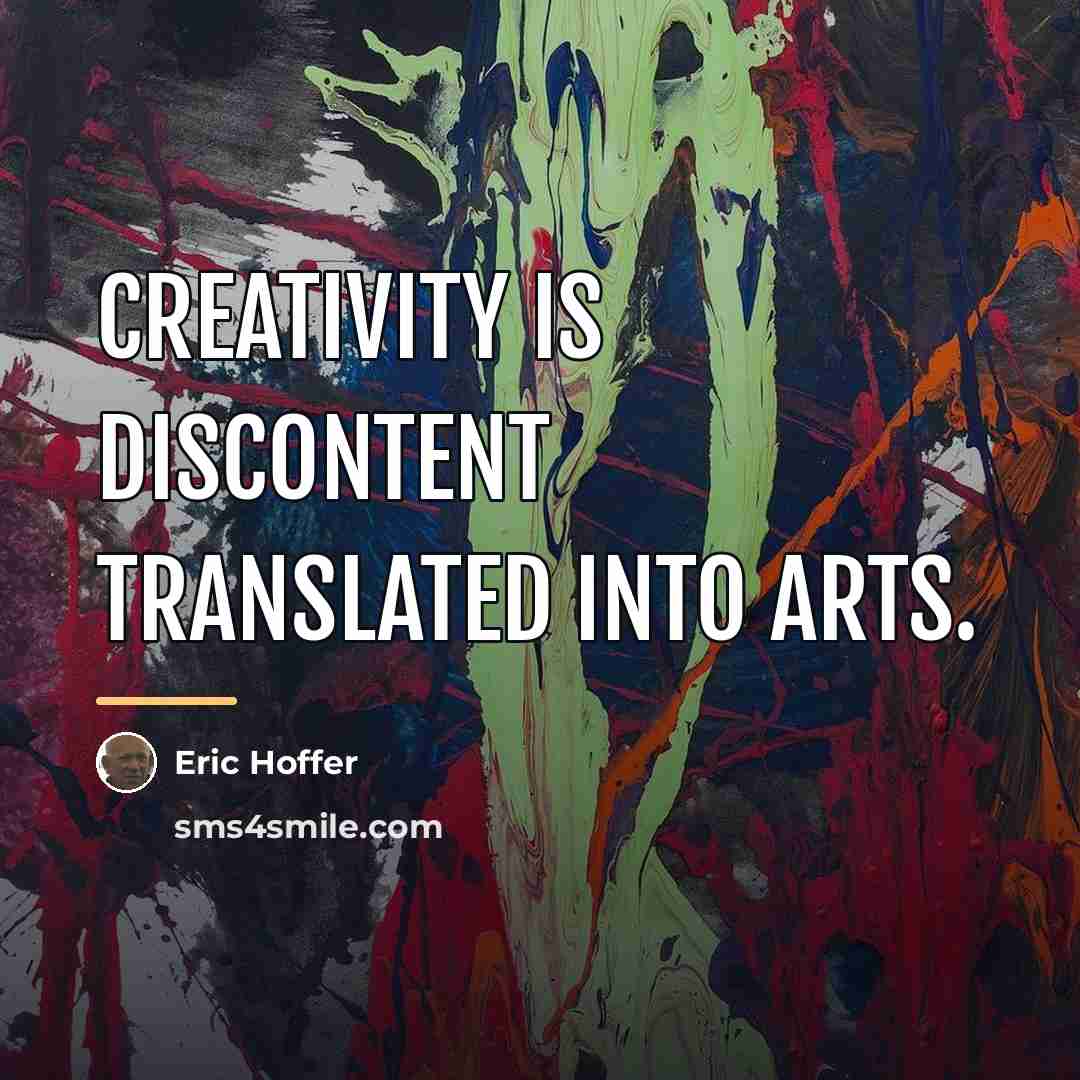 “Creativity is discontent translated into arts.…” quote by Eric Hoffer