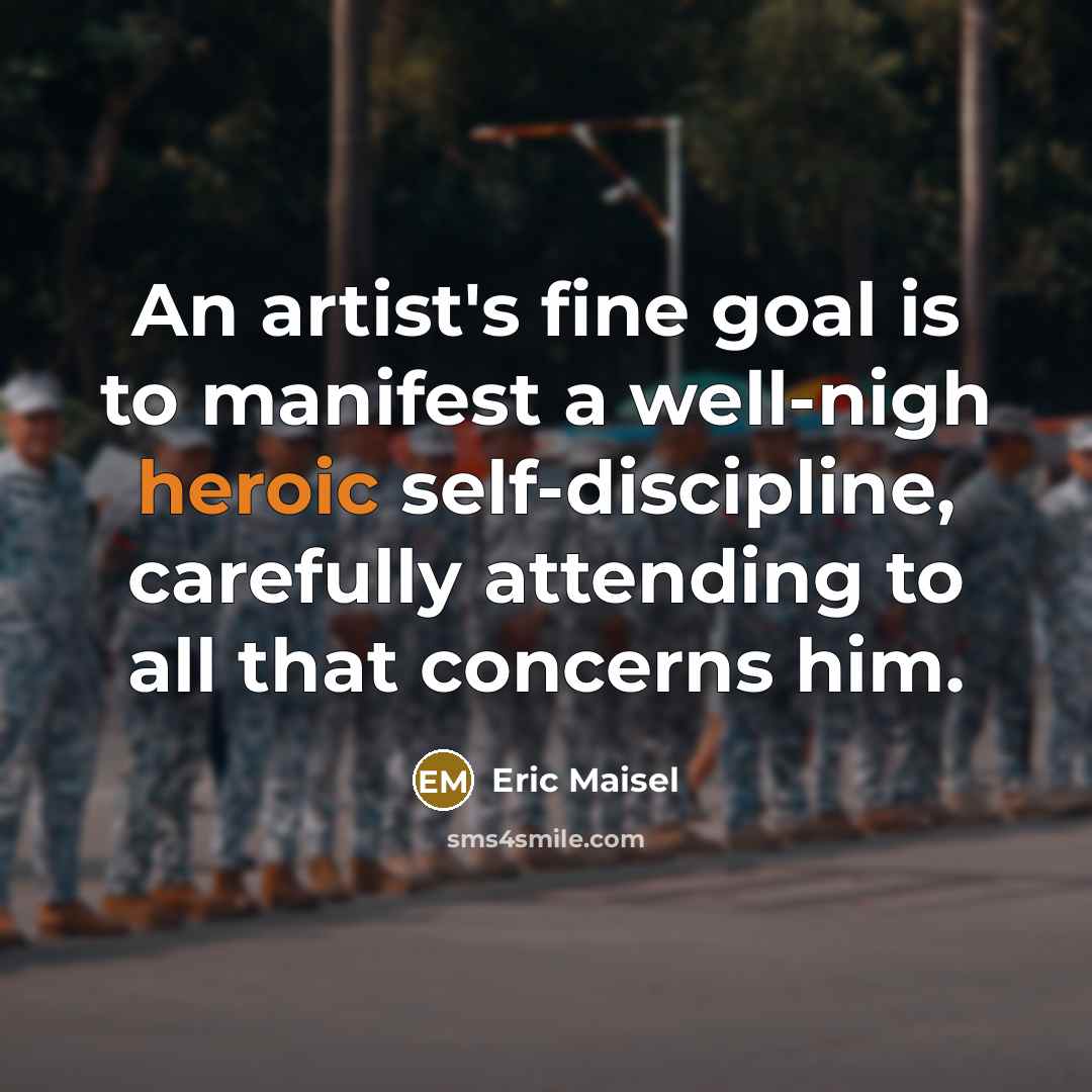 “An artist's fine goal is to manifest a well-nigh heroic…” quote by Eric Maisel
