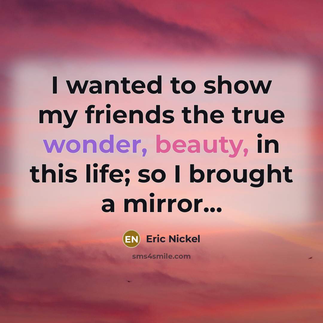 “I wanted to show my friends the true wonder, beauty,…” quote by Eric Nickel