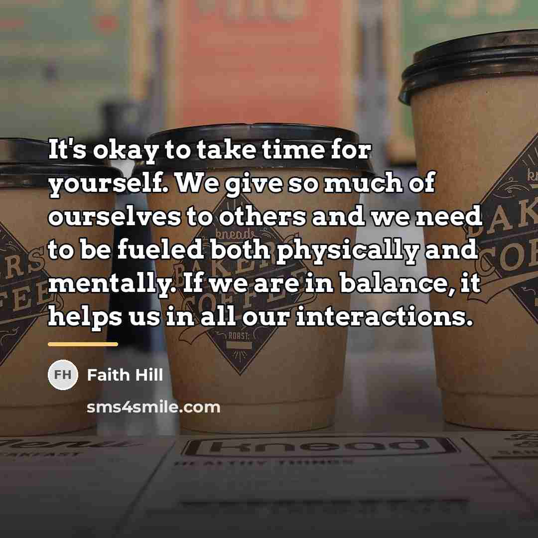 “It's okay to take time for yourself. We give so…” quote by Faith Hill
