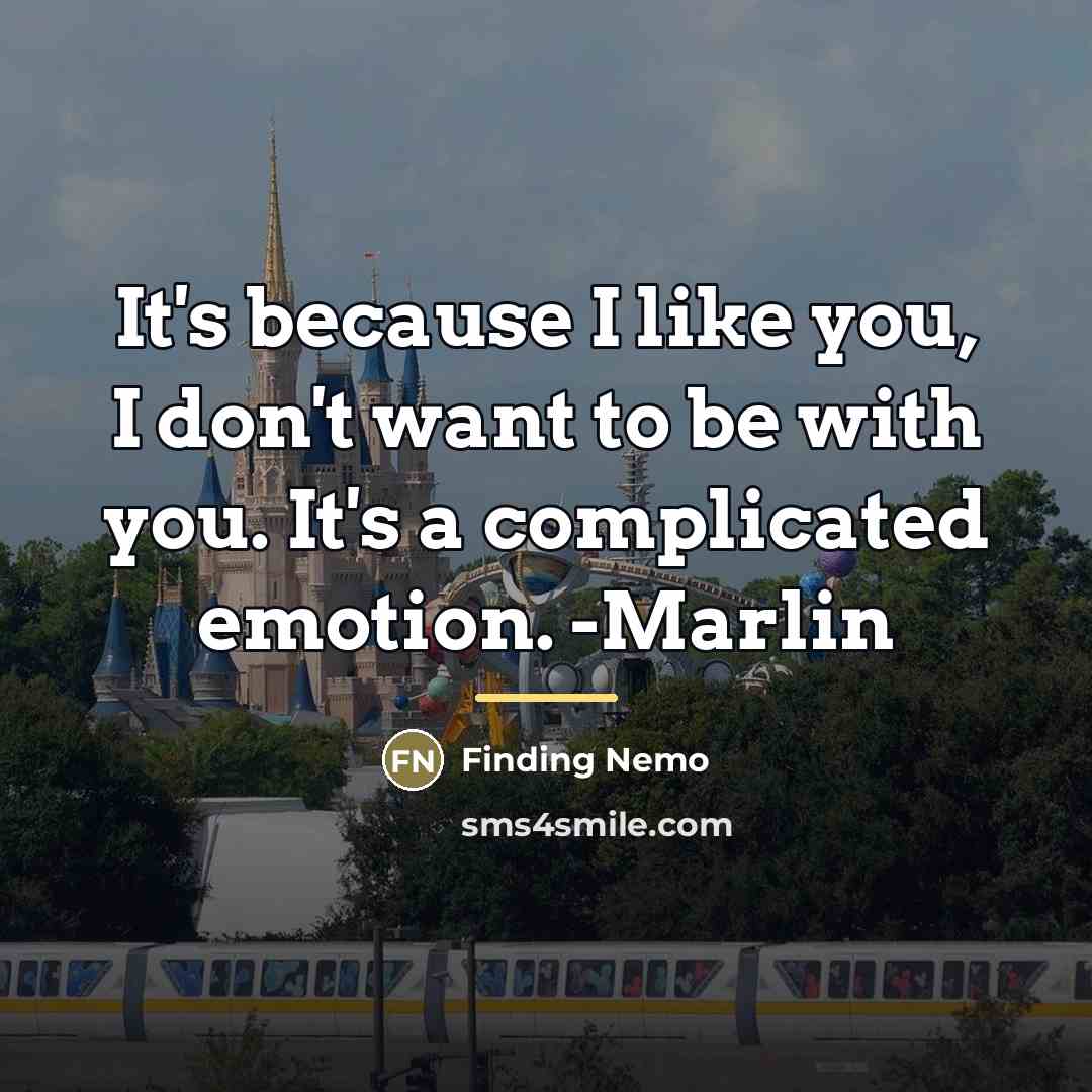 “It's because I like you, I don't want to be…” quote by Finding Nemo