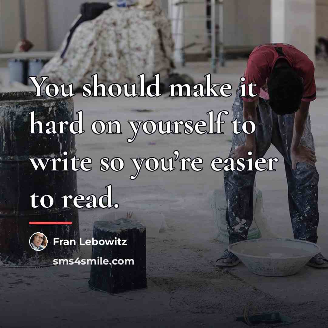 “You should make it hard on yourself to write so…” quote by Fran Lebowitz