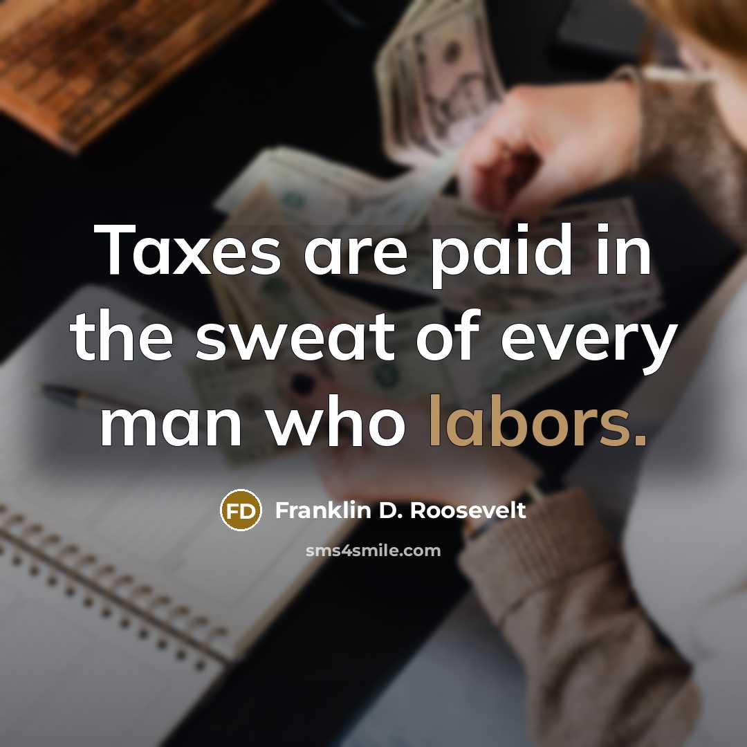 “Taxes are paid in the sweat of every man who…” quote by Franklin D. Roosevelt