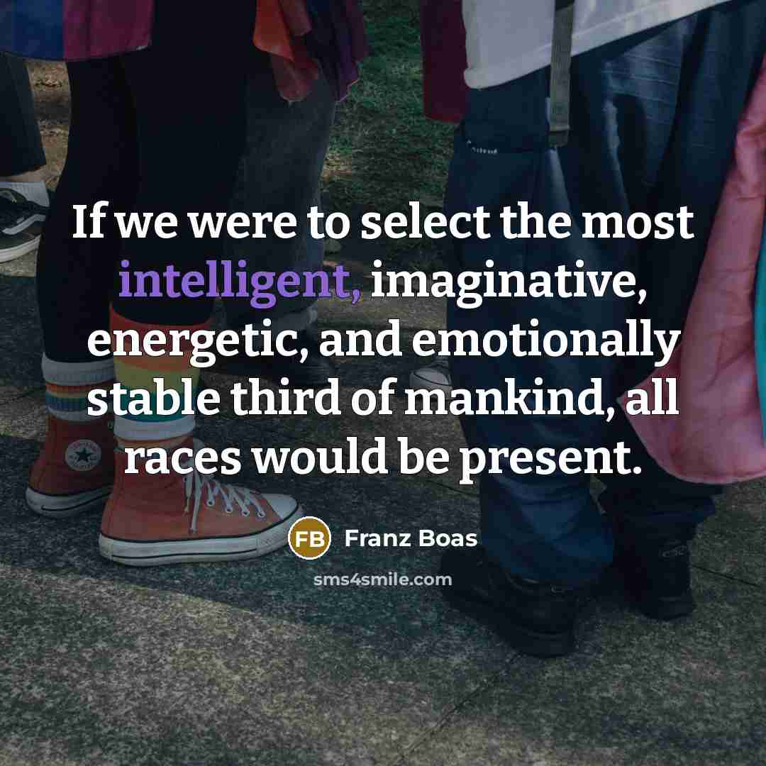 “If we were to select the most intelligent, imaginative, energetic,…” quote by Franz Boas