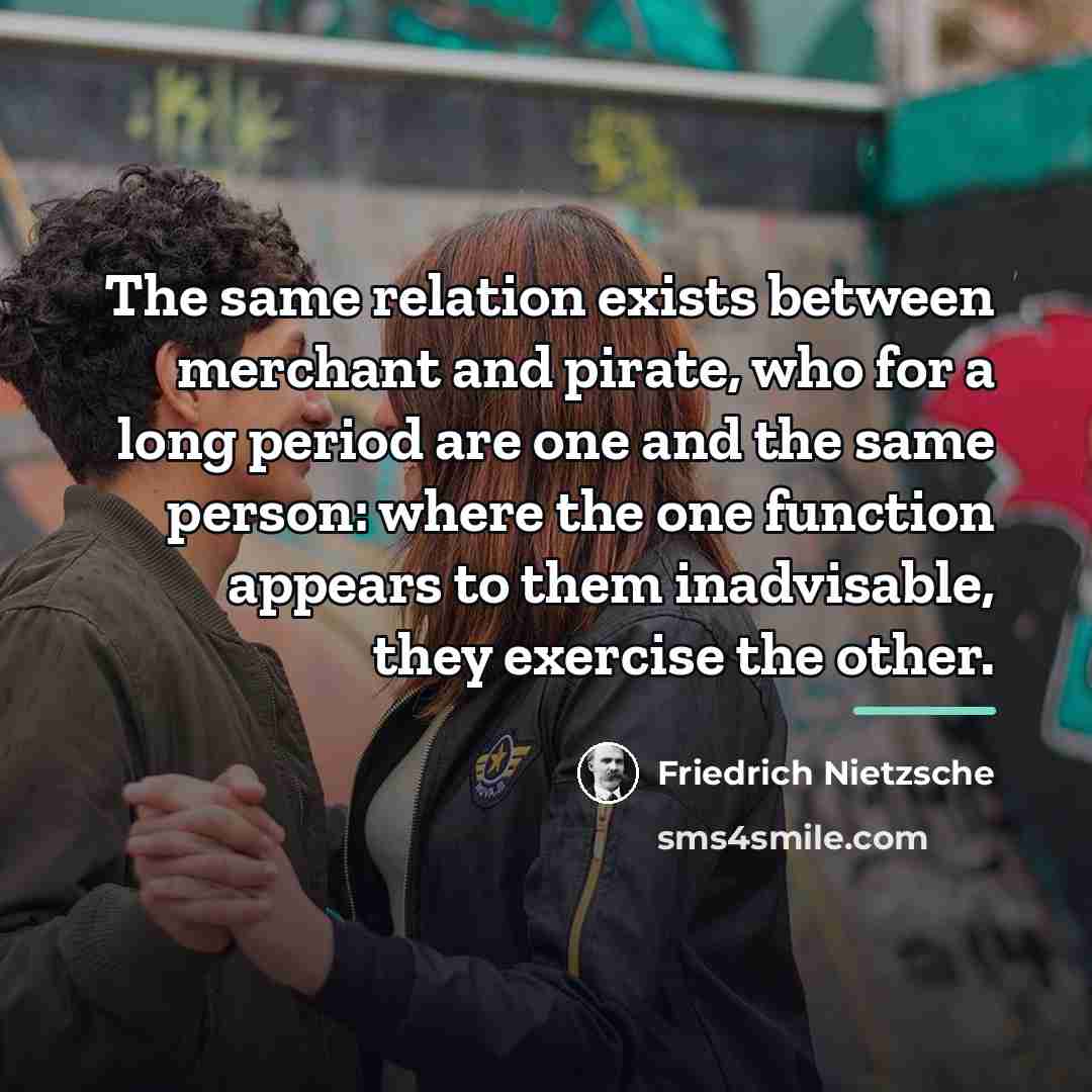 “The same relation exists between merchant and pirate, who for…” quote by Friedrich Nietzsche