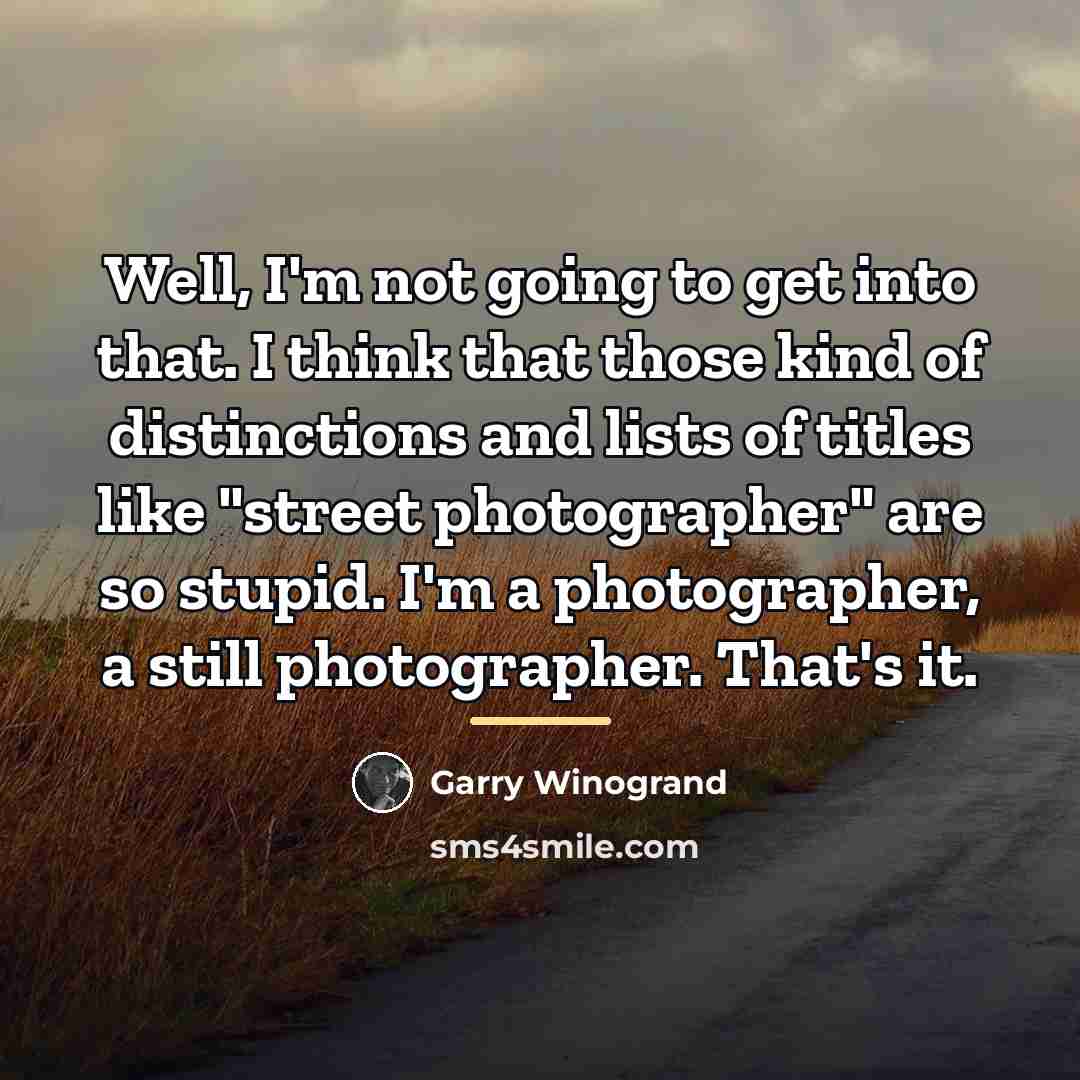 “Well, I'm not going to get into that. I think…” quote by Garry Winogrand