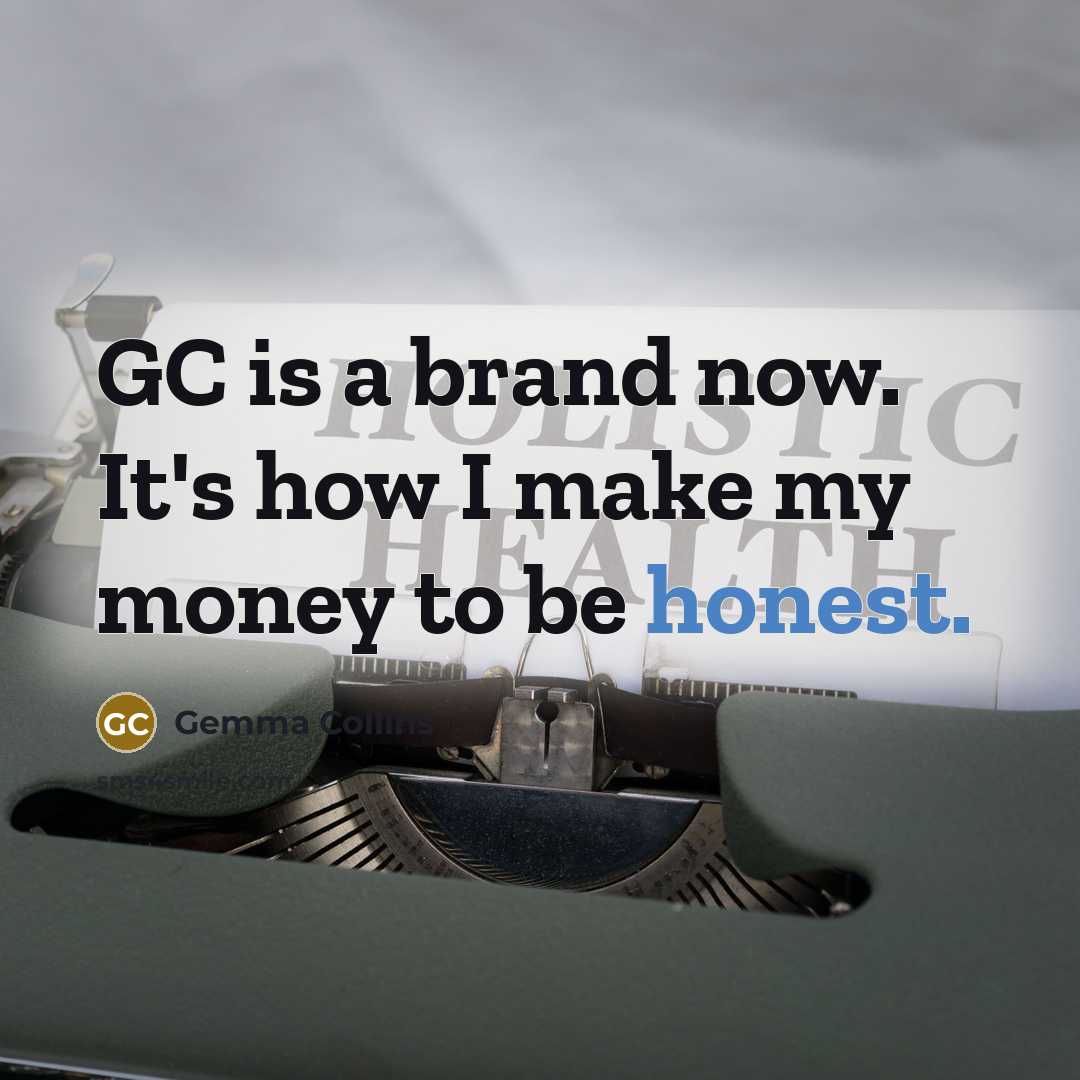 “GC is a brand now. It's how I make my money to be honest.” quote by Gemma Collins
