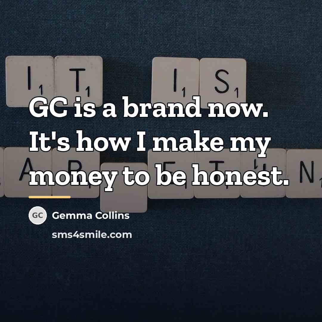 “GC is a brand now. It's how I make my…” quote by Gemma Collins