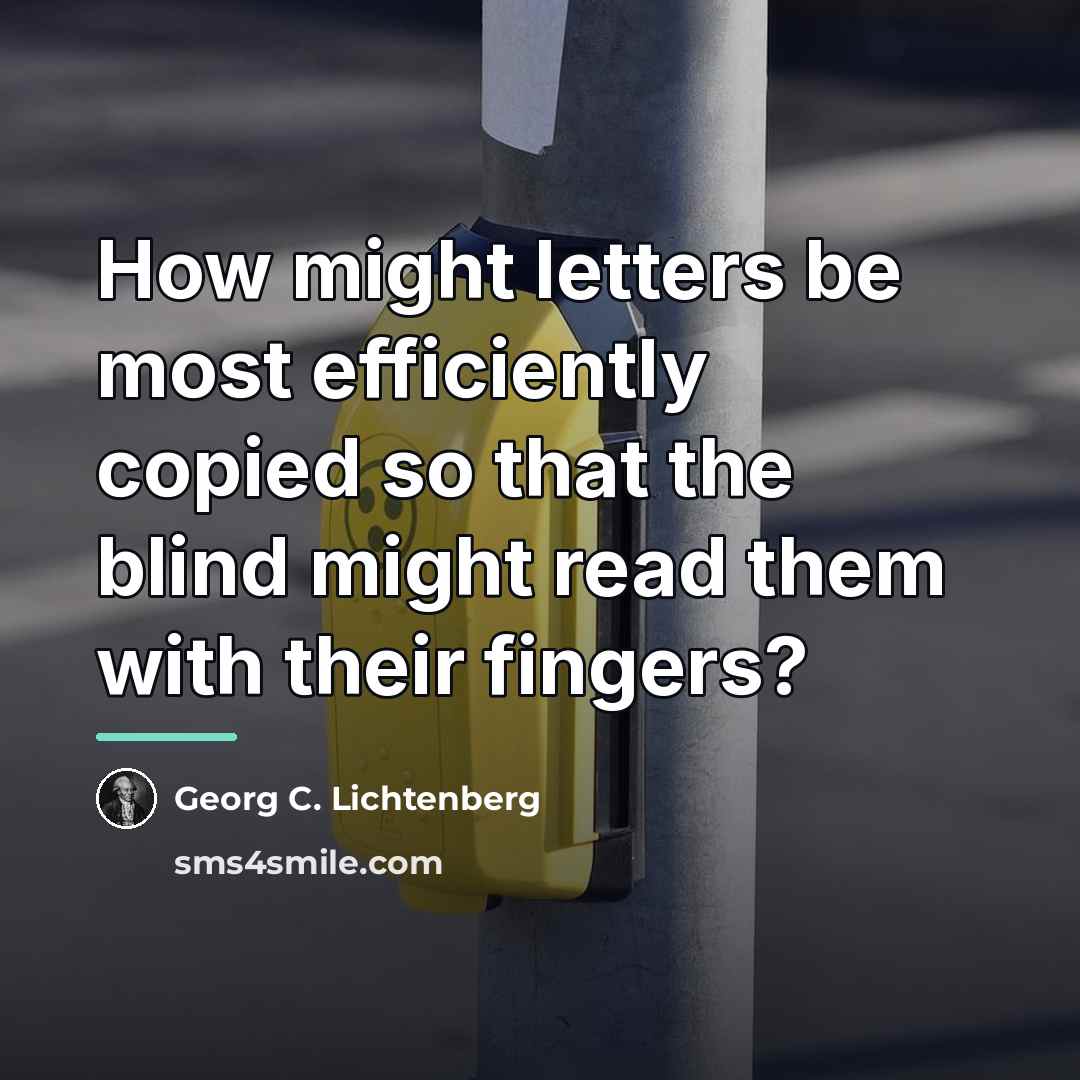 “How might letters be most efficiently copied so that the…” quote by Georg C. Lichtenberg