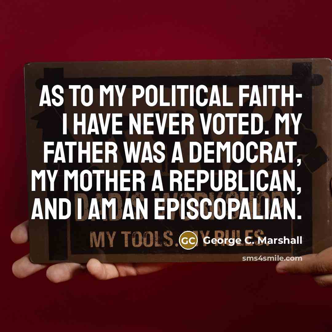 “As to my political faith- I have never voted. My…” quote by George C. Marshall