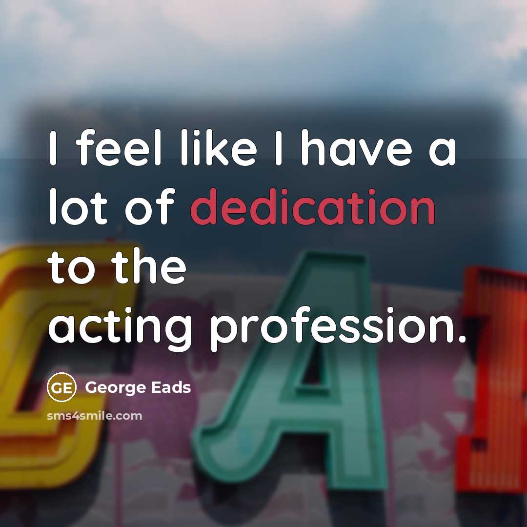“I feel like I have a lot of dedication to…” quote by George Eads