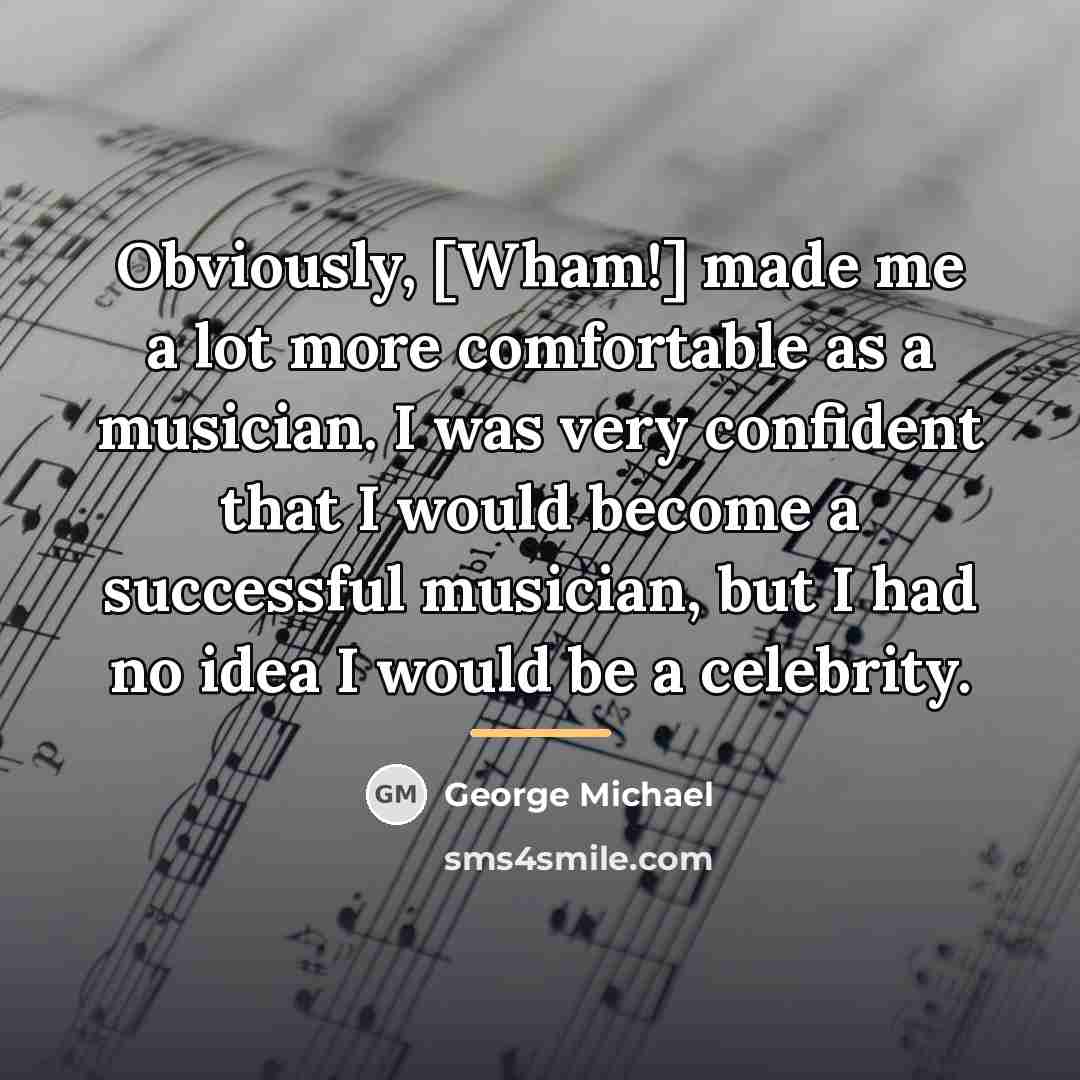 “Obviously, [Wham!] made me a lot more comfortable as a…” quote by George Michael