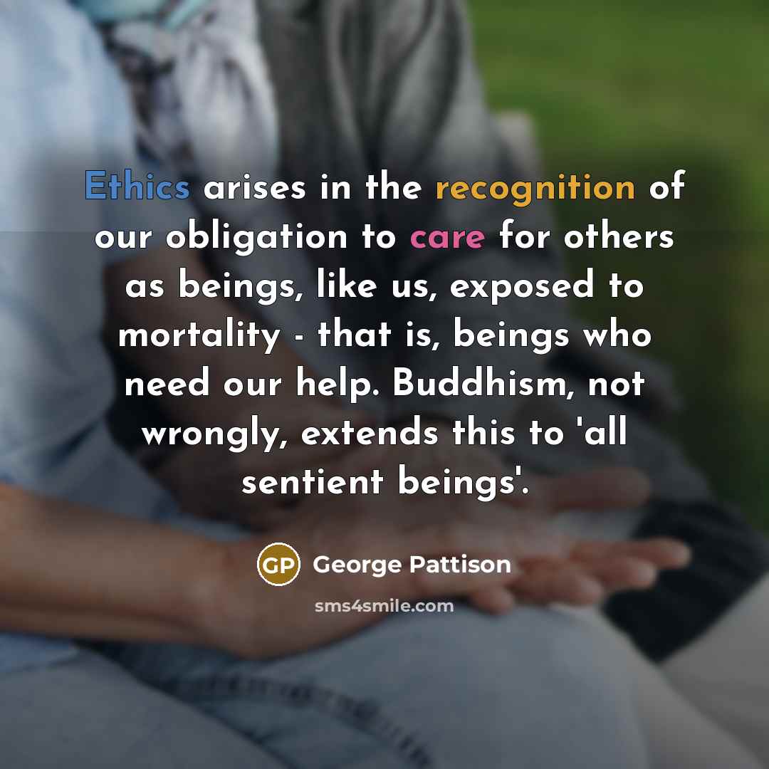 “Ethics arises in the recognition of our obligation to care…” quote by George Pattison