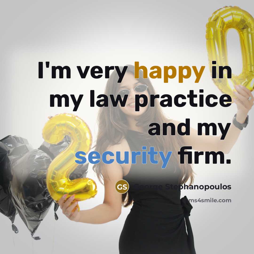“I'm very happy in my law practice and my security…” quote by George Stephanopoulos