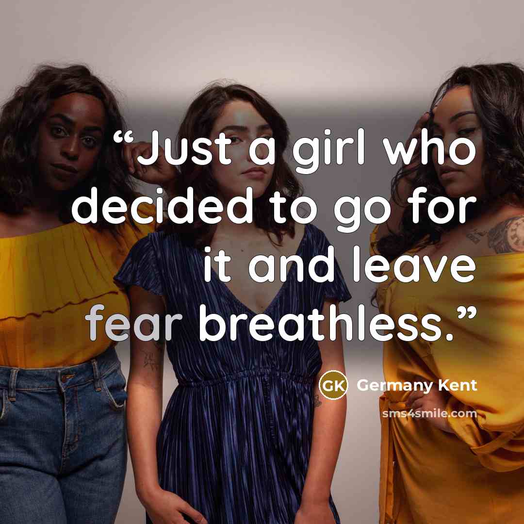 “Just a girl who decided to go for it and leave fear breathless.” quote by Germany Kent