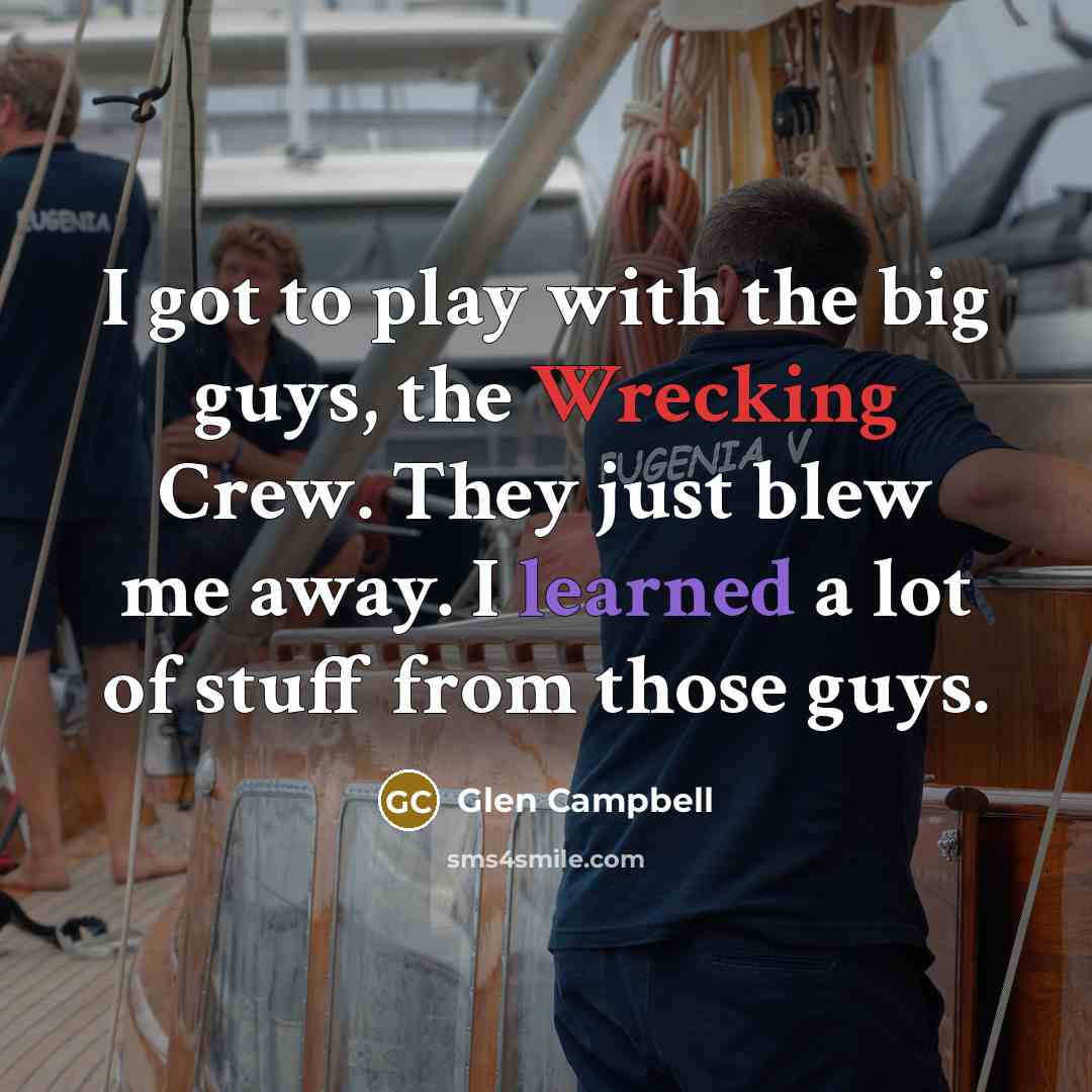 “I got to play with the big guys, the Wrecking…” quote by Glen Campbell