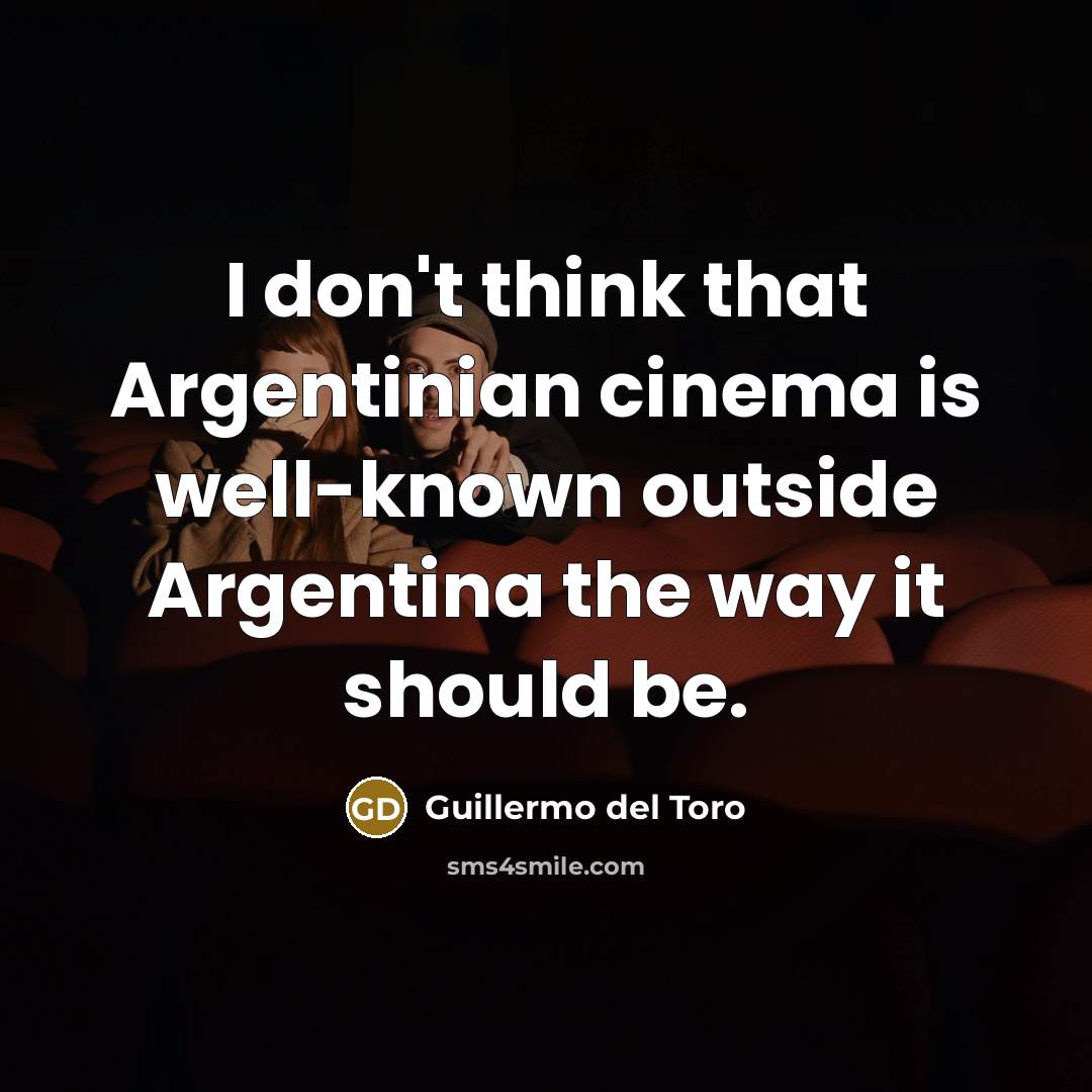 “I don't think that Argentinian cinema is well-known outside Argentina…” quote by Guillermo del Toro