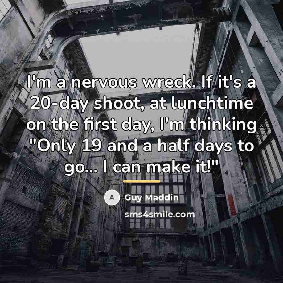 “I'm a nervous wreck. If it's a 20-day shoot, at…” quote by Guy Maddin