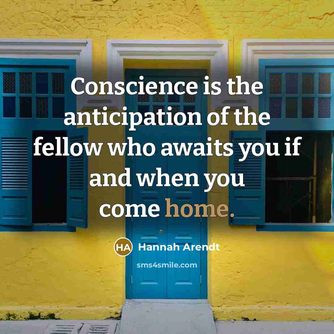 “Conscience is the anticipation of the fellow who awaits you…” quote by Hannah Arendt