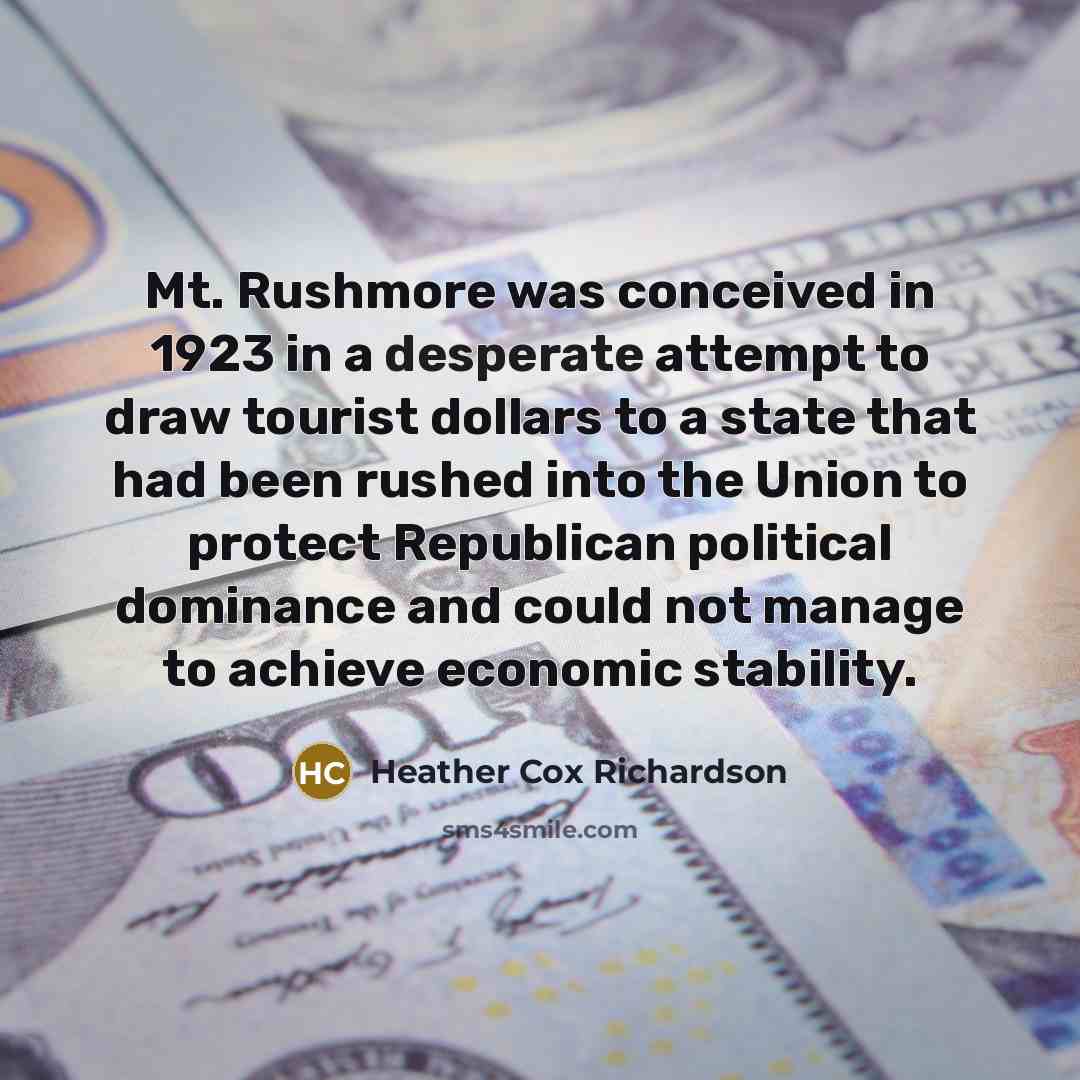 “Mt. Rushmore was conceived in 1923 in a desperate attempt…” quote by Heather Cox Richardson